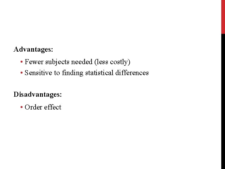 Advantages: • Fewer subjects needed (less costly) • Sensitive to finding statistical differences Disadvantages: