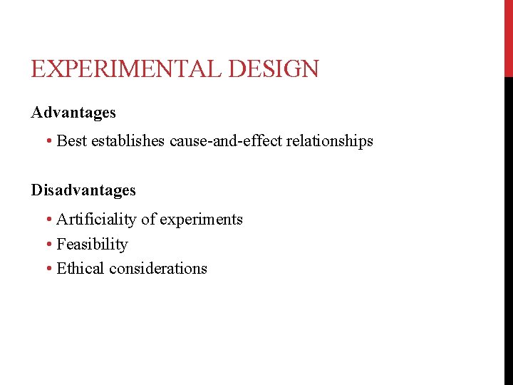 EXPERIMENTAL DESIGN Advantages • Best establishes cause-and-effect relationships Disadvantages • Artificiality of experiments •