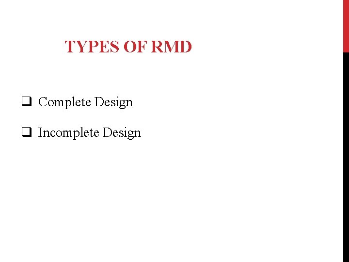 TYPES OF RMD q Complete Design q Incomplete Design 