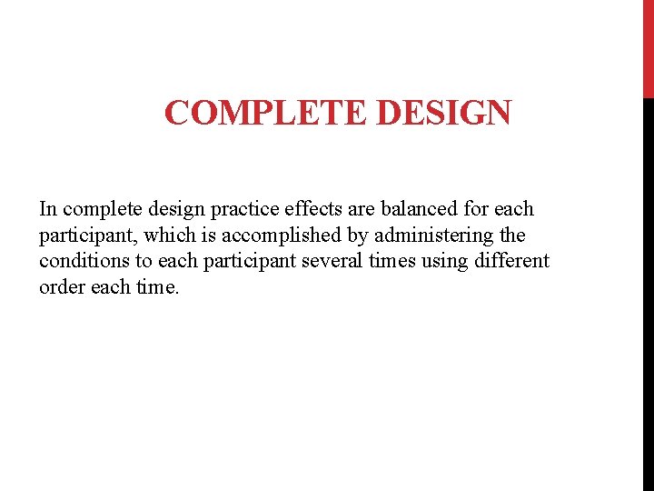 COMPLETE DESIGN In complete design practice effects are balanced for each participant, which is