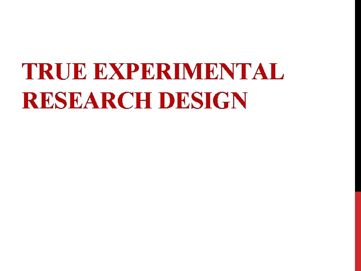 TRUE EXPERIMENTAL RESEARCH DESIGN 