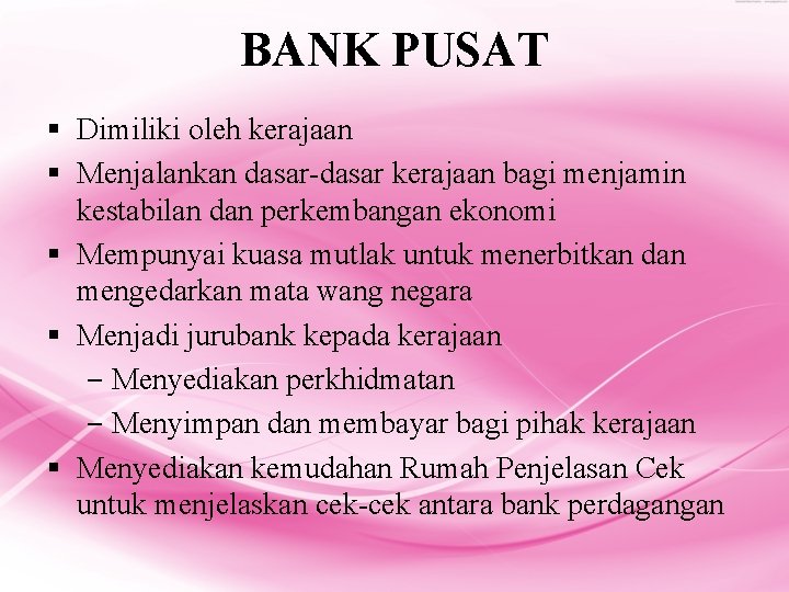 BANK PUSAT § Dimiliki oleh kerajaan § Menjalankan dasar-dasar kerajaan bagi menjamin kestabilan dan