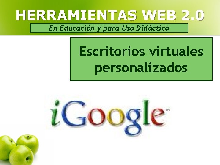 HERRAMIENTAS WEB 2. 0 En Educación y para Uso Didáctico Escritorios virtuales personalizados 