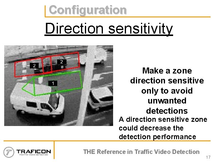 Configuration Direction sensitivity Make a zone direction sensitive only to avoid unwanted detections A