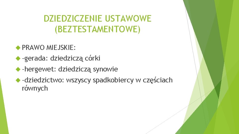 DZIEDZICZENIE USTAWOWE (BEZTESTAMENTOWE) PRAWO MIEJSKIE: -gerada: dziedziczą córki -hergewet: dziedziczą synowie -dziedzictwo: równych wszyscy