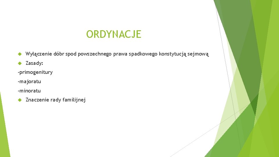 ORDYNACJE Wyłączenie dóbr spod powszechnego prawa spadkowego konstytucją sejmową Zasady: -primogenitury -majoratu -minoratu Znaczenie