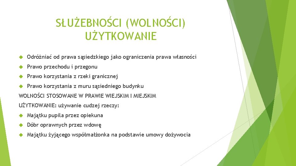 SŁUŻEBNOŚCI (WOLNOŚCI) UŻYTKOWANIE Odróżniać od prawa sąsiedzkiego jako ograniczenia prawa własności Prawo przechodu i