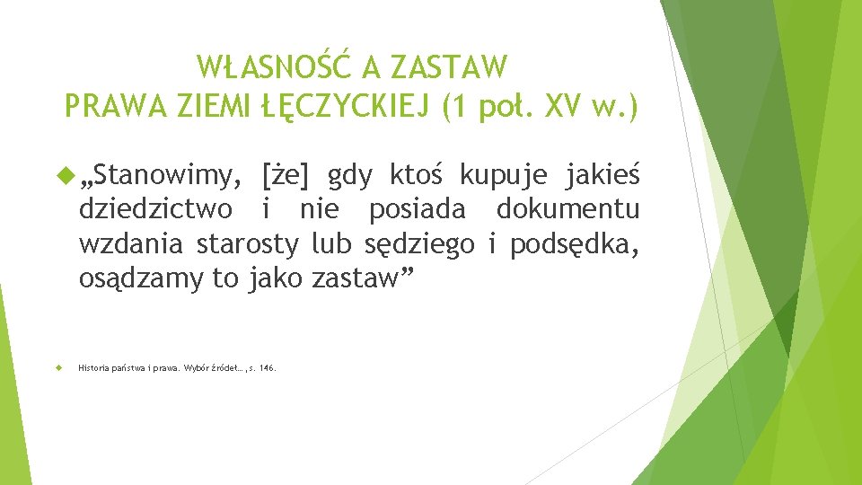 WŁASNOŚĆ A ZASTAW PRAWA ZIEMI ŁĘCZYCKIEJ (1 poł. XV w. ) „Stanowimy, [że] gdy