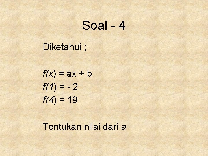 Soal - 4 Diketahui ; f(x) = ax + b f(1) = - 2