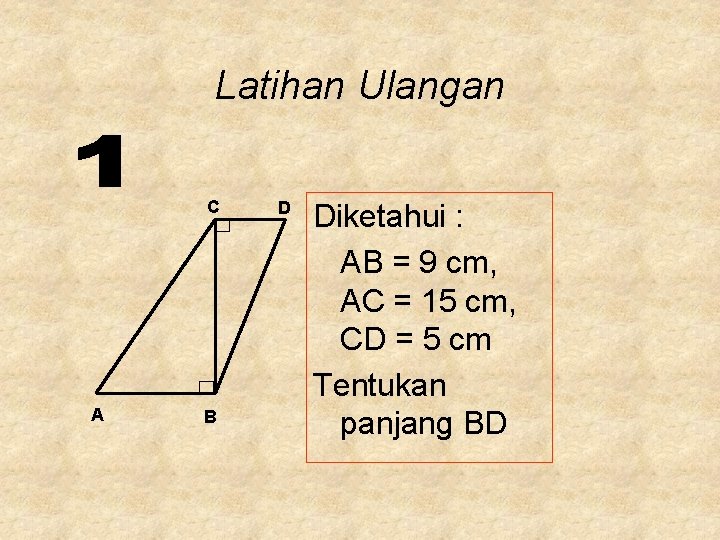 Latihan Ulangan C A B D Diketahui : AB = 9 cm, AC =