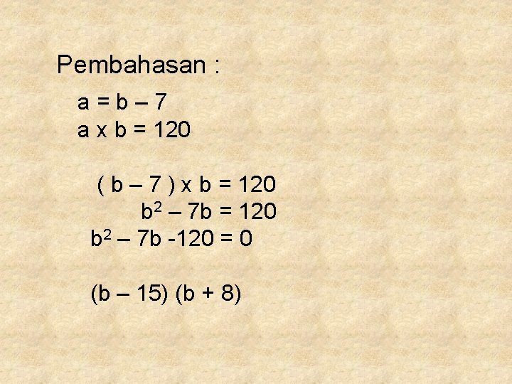 Pembahasan : a=b– 7 a x b = 120 ( b – 7 )