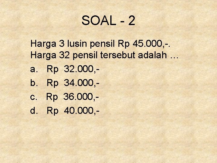 SOAL - 2 Harga 3 lusin pensil Rp 45. 000, -. Harga 32 pensil