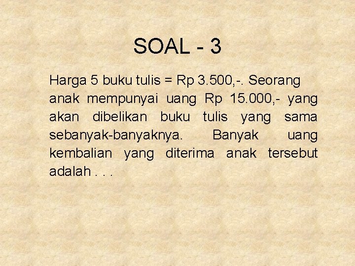 SOAL - 3 Harga 5 buku tulis = Rp 3. 500, -. Seorang anak