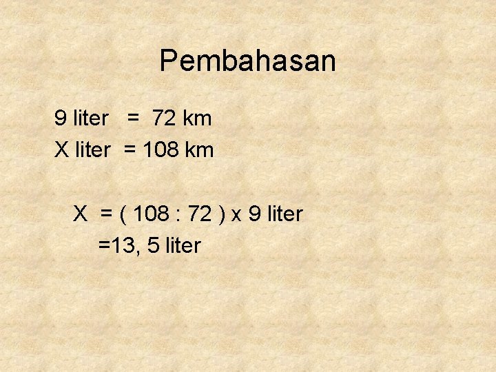 Pembahasan 9 liter = 72 km X liter = 108 km X = (