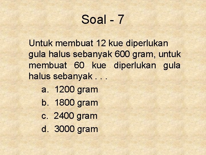 Soal - 7 Untuk membuat 12 kue diperlukan gula halus sebanyak 600 gram, untuk