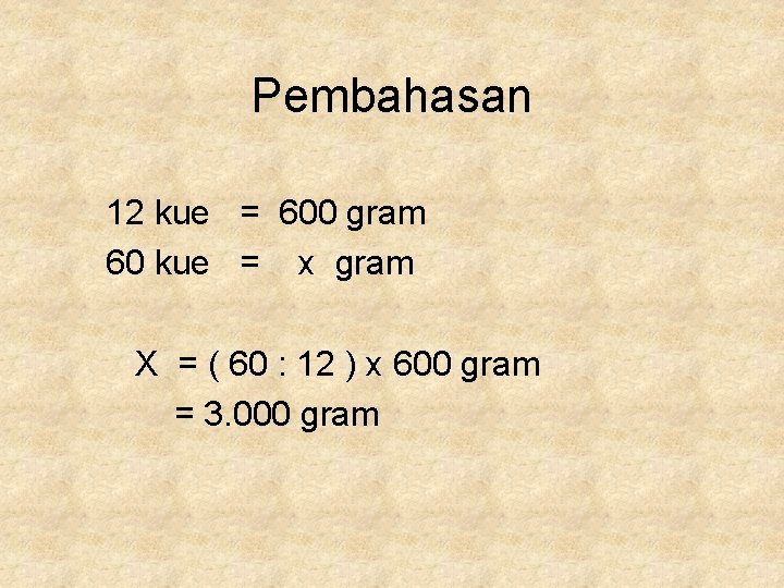 Pembahasan 12 kue = 600 gram 60 kue = x gram X = (