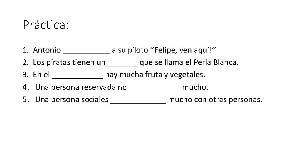 Práctica: 1. 2. 3. 4. 5. Antonio ______ a su piloto ‘’Felipe, ven aqui!’’