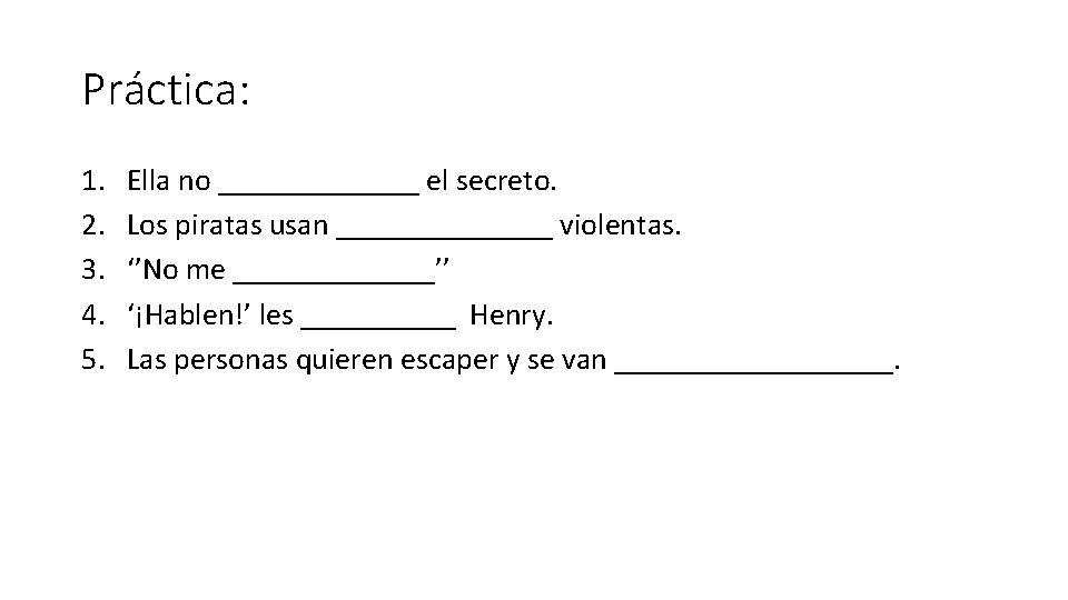 Práctica: 1. 2. 3. 4. 5. Ella no _______ el secreto. Los piratas usan