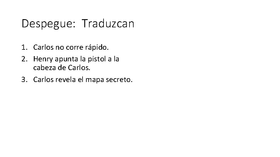 Despegue: Traduzcan 1. Carlos no corre rápido. 2. Henry apunta la pistol a la
