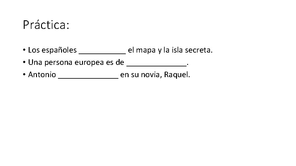 Práctica: • Los españoles ______ el mapa y la isla secreta. • Una persona