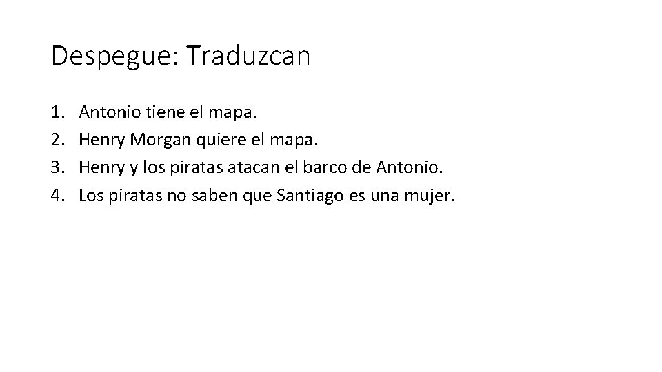 Despegue: Traduzcan 1. 2. 3. 4. Antonio tiene el mapa. Henry Morgan quiere el