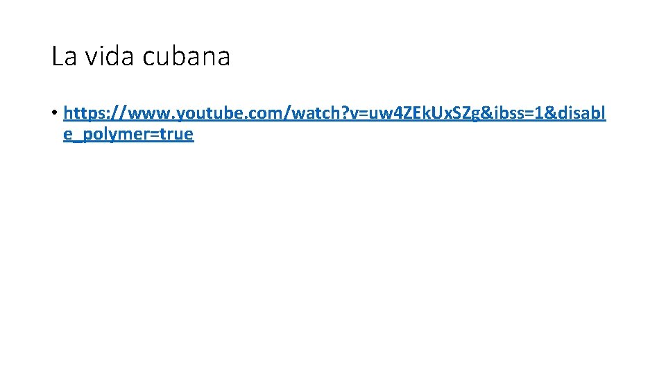 La vida cubana • https: //www. youtube. com/watch? v=uw 4 ZEk. Ux. SZg&ibss=1&disabl e_polymer=true