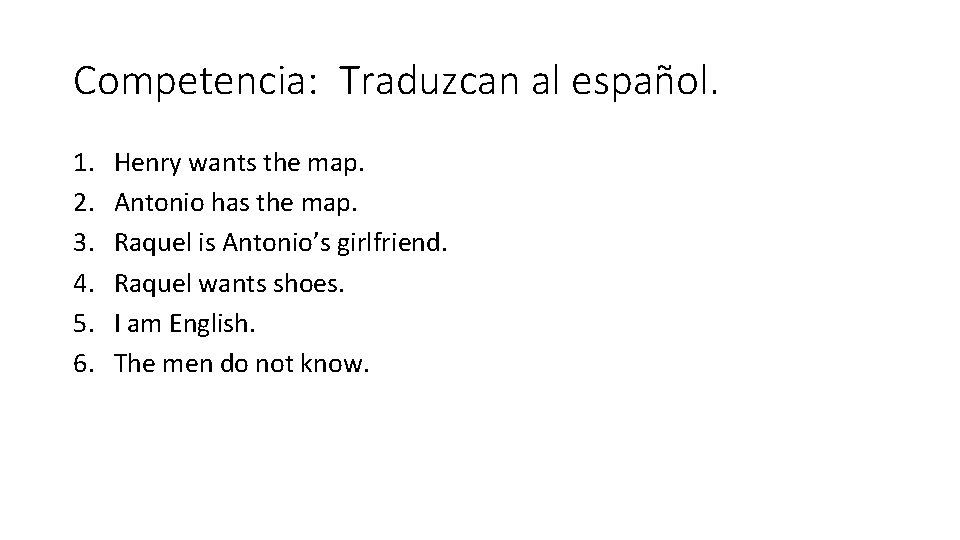Competencia: Traduzcan al español. 1. 2. 3. 4. 5. 6. Henry wants the map.