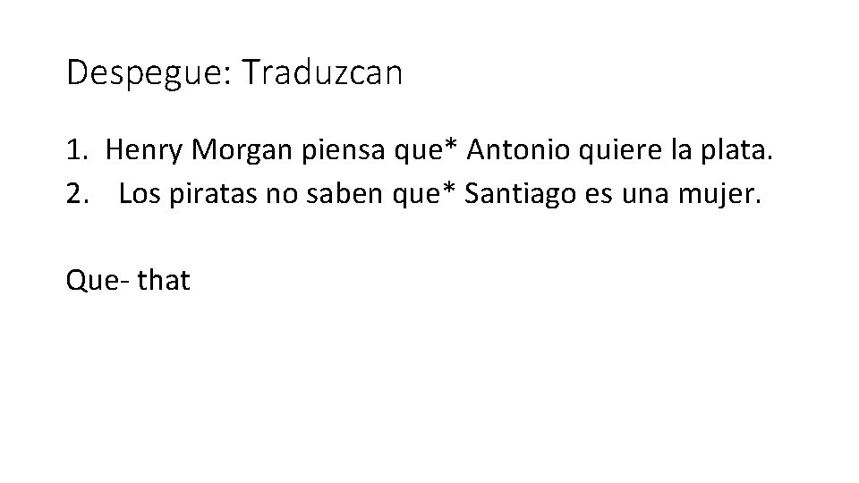 Despegue: Traduzcan 1. Henry Morgan piensa que* Antonio quiere la plata. 2. Los piratas