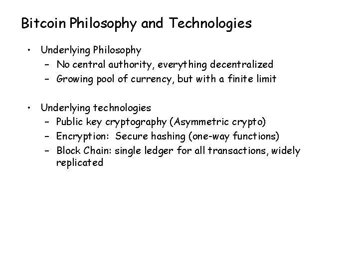 Bitcoin Philosophy and Technologies • Underlying Philosophy – No central authority, everything decentralized –