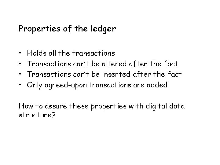 Properties of the ledger • • Holds all the transactions Transactions can’t be altered