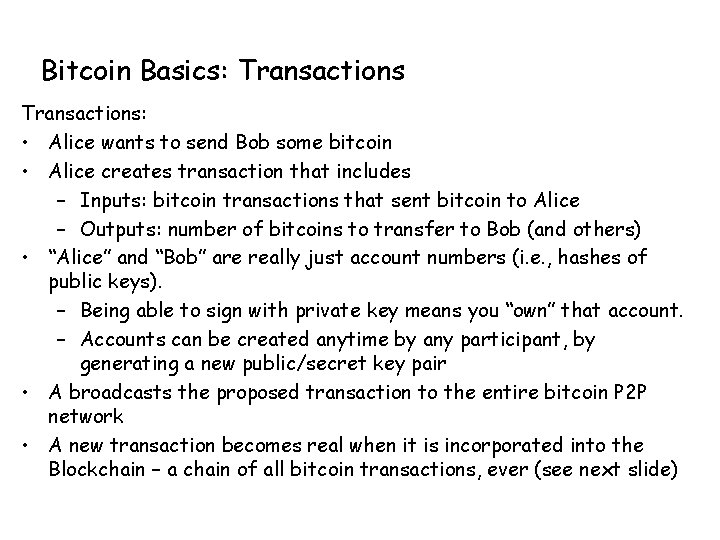 Bitcoin Basics: Transactions: • Alice wants to send Bob some bitcoin • Alice creates