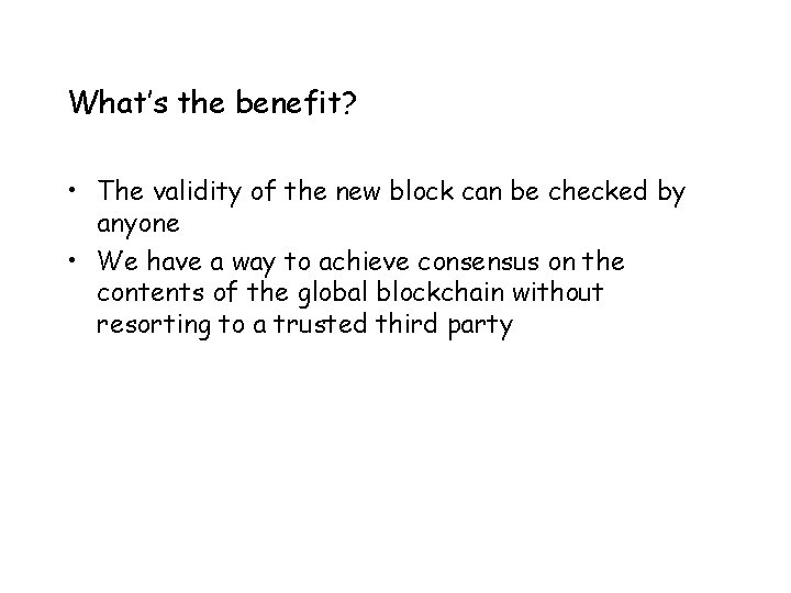 What’s the benefit? • The validity of the new block can be checked by
