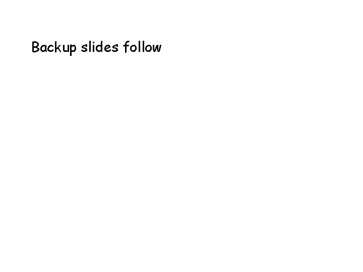 Backup slides follow 