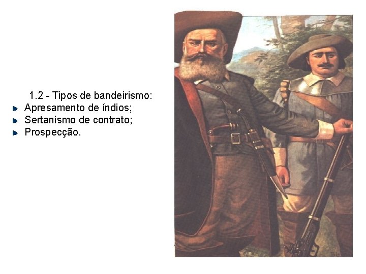 1. 2 - Tipos de bandeirismo: Apresamento de índios; Sertanismo de contrato; Prospecção. 