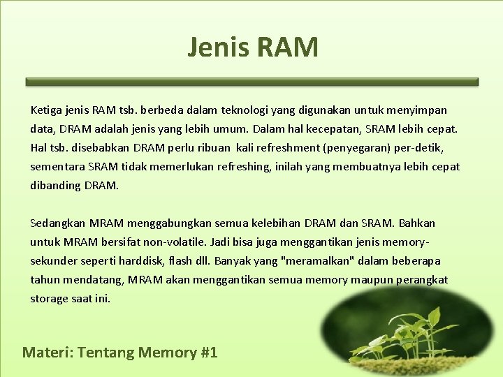 Jenis RAM Ketiga jenis RAM tsb. berbeda dalam teknologi yang digunakan untuk menyimpan data,