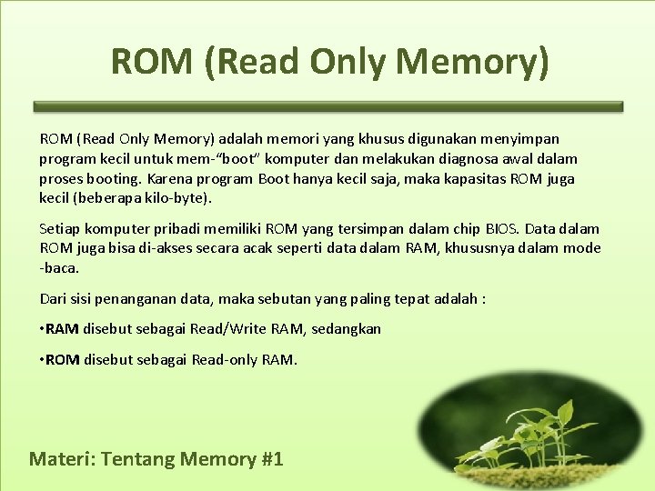ROM (Read Only Memory) adalah memori yang khusus digunakan menyimpan program kecil untuk mem-“boot”
