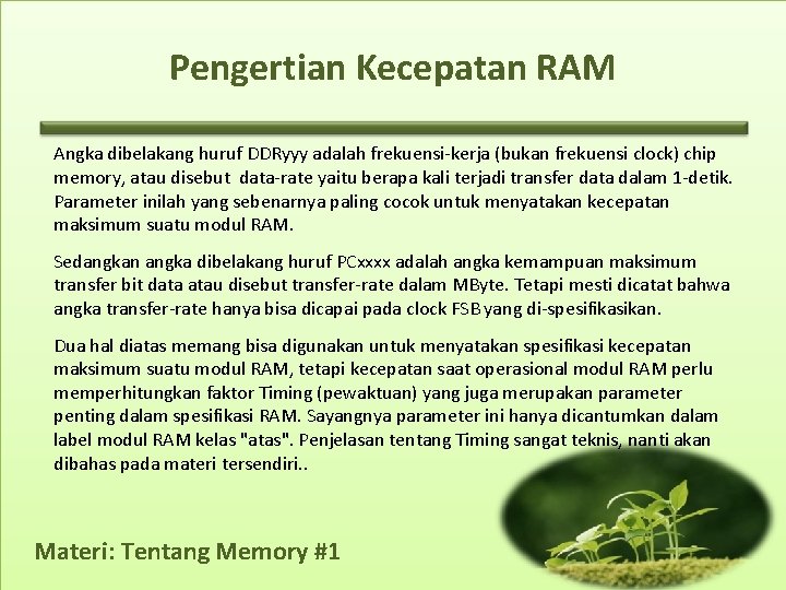 Pengertian Kecepatan RAM Angka dibelakang huruf DDRyyy adalah frekuensi-kerja (bukan frekuensi clock) chip memory,