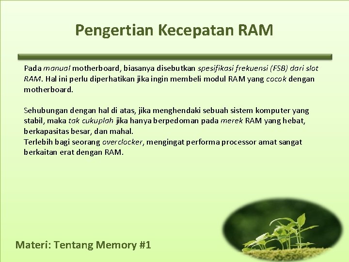 Pengertian Kecepatan RAM Pada manual motherboard, biasanya disebutkan spesifikasi frekuensi (FSB) dari slot RAM.