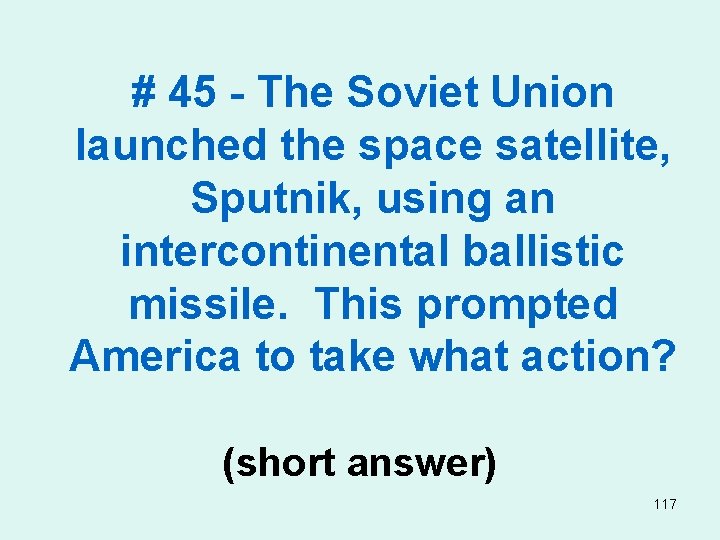 # 45 - The Soviet Union launched the space satellite, Sputnik, using an intercontinental
