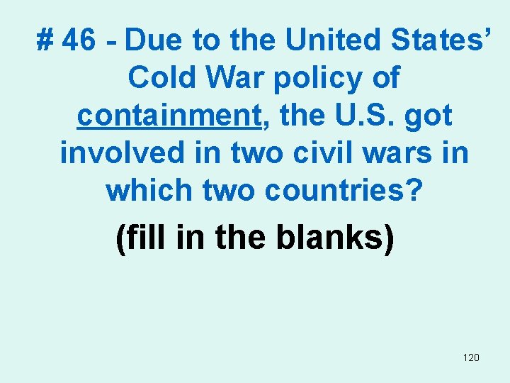 # 46 - Due to the United States’ Cold War policy of containment, the