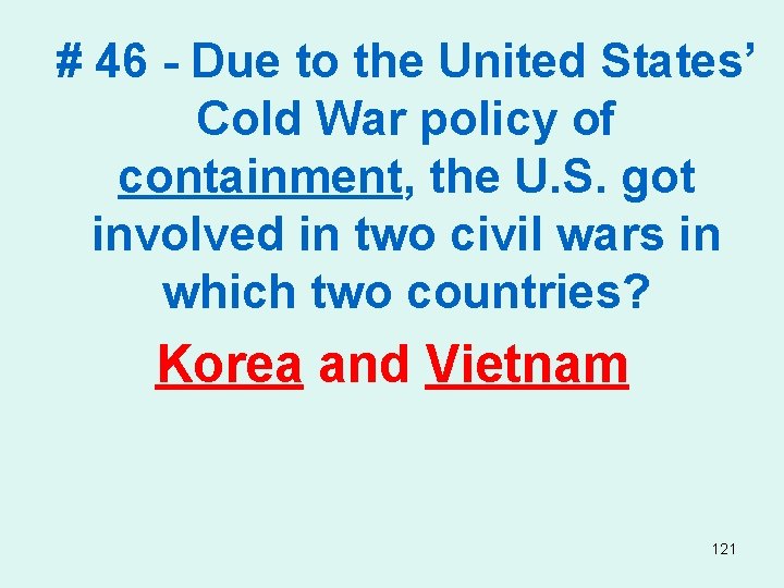 # 46 - Due to the United States’ Cold War policy of containment, the