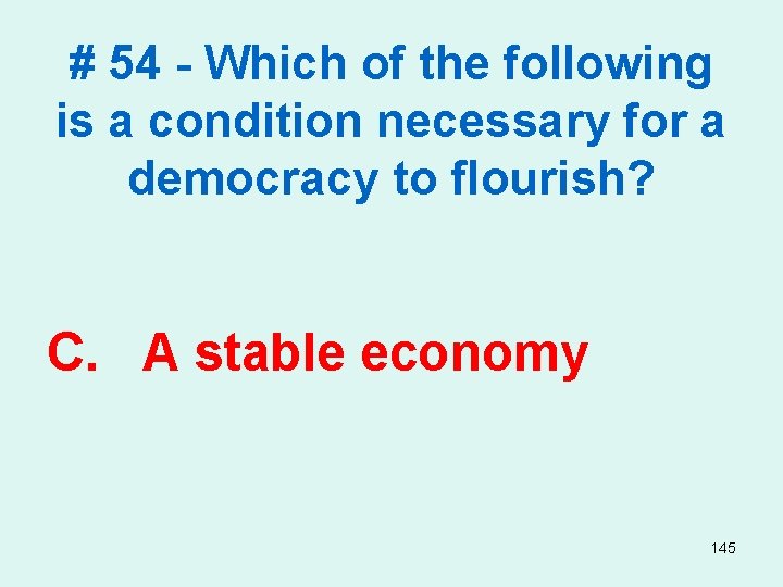 # 54 - Which of the following is a condition necessary for a democracy