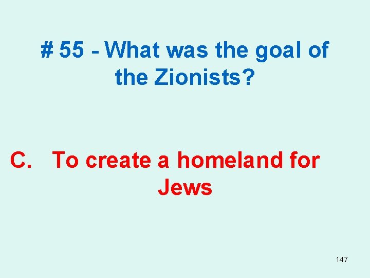 # 55 - What was the goal of the Zionists? C. To create a