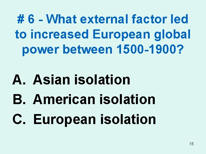 # 6 - What external factor led to increased European global power between 1500