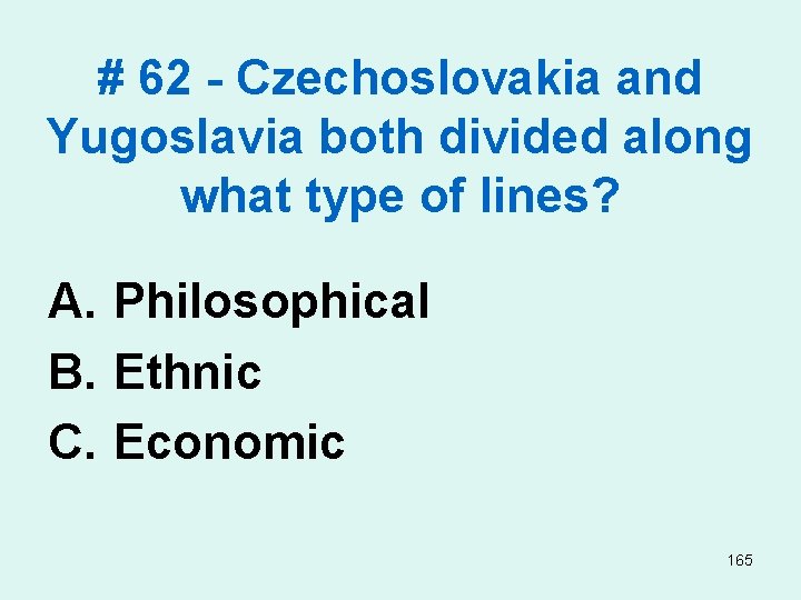 # 62 - Czechoslovakia and Yugoslavia both divided along what type of lines? A.