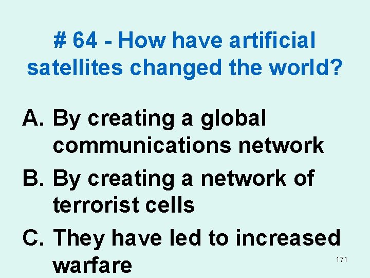 # 64 - How have artificial satellites changed the world? A. By creating a