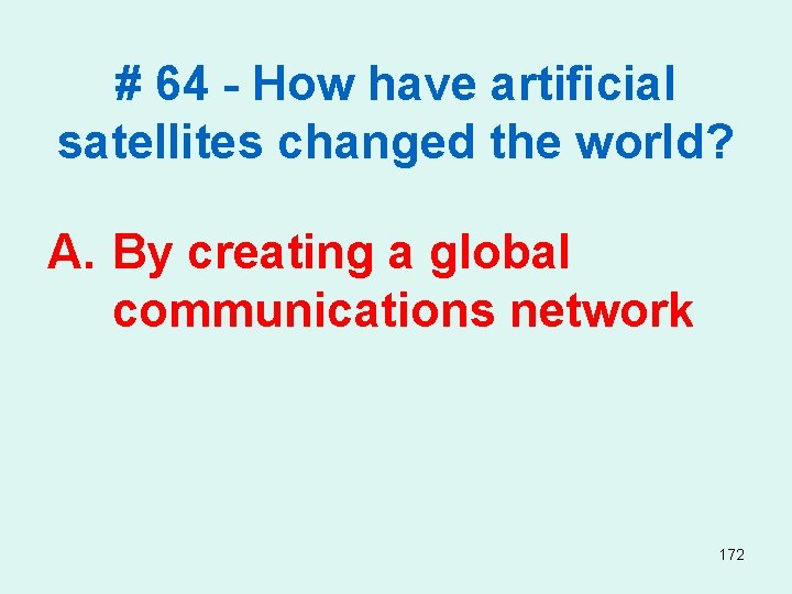 # 64 - How have artificial satellites changed the world? A. By creating a