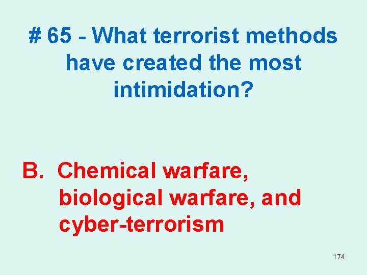 # 65 - What terrorist methods have created the most intimidation? B. Chemical warfare,