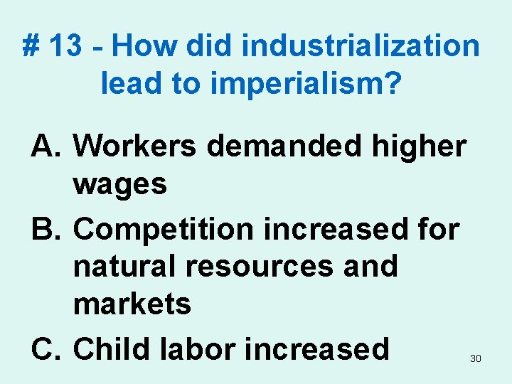 # 13 - How did industrialization lead to imperialism? A. Workers demanded higher wages