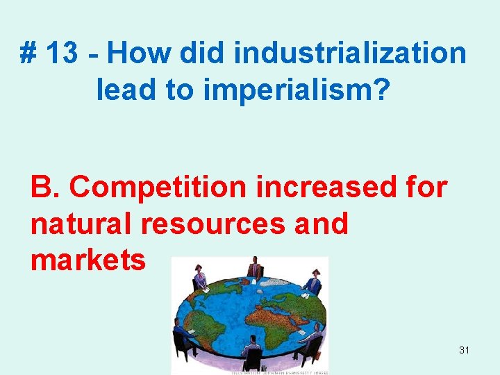 # 13 - How did industrialization lead to imperialism? B. Competition increased for natural